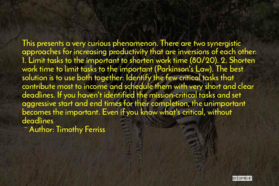 Timothy Ferriss Quotes: This Presents A Very Curious Phenomenon. There Are Two Synergistic Approaches For Increasing Productivity That Are Inversions Of Each Other: