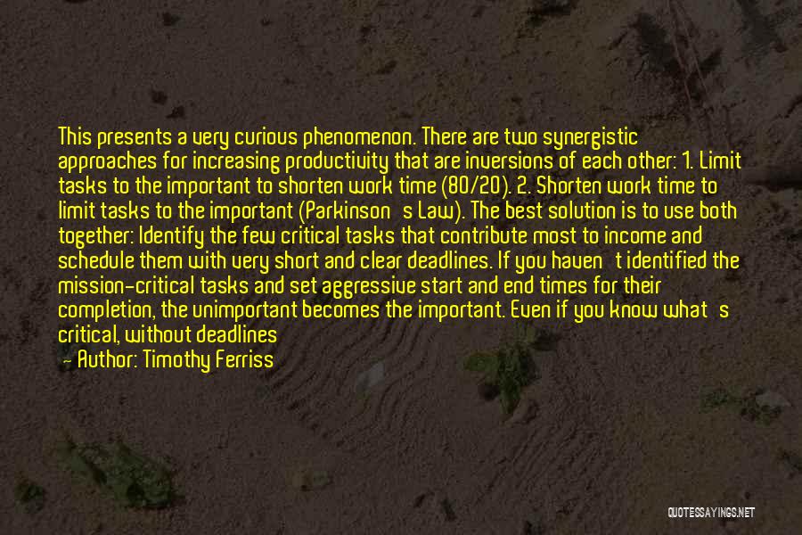 Timothy Ferriss Quotes: This Presents A Very Curious Phenomenon. There Are Two Synergistic Approaches For Increasing Productivity That Are Inversions Of Each Other: