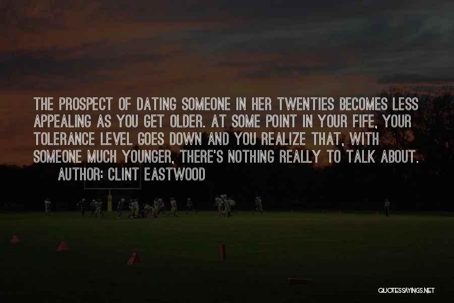 Clint Eastwood Quotes: The Prospect Of Dating Someone In Her Twenties Becomes Less Appealing As You Get Older. At Some Point In Your