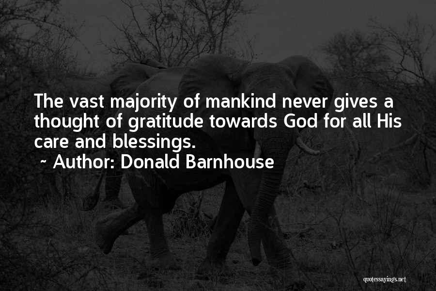 Donald Barnhouse Quotes: The Vast Majority Of Mankind Never Gives A Thought Of Gratitude Towards God For All His Care And Blessings.