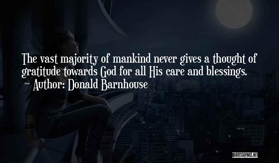 Donald Barnhouse Quotes: The Vast Majority Of Mankind Never Gives A Thought Of Gratitude Towards God For All His Care And Blessings.