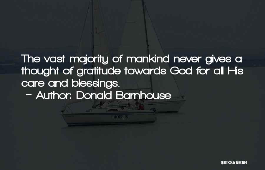 Donald Barnhouse Quotes: The Vast Majority Of Mankind Never Gives A Thought Of Gratitude Towards God For All His Care And Blessings.