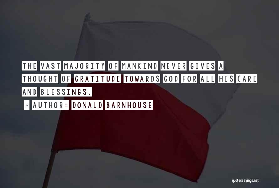 Donald Barnhouse Quotes: The Vast Majority Of Mankind Never Gives A Thought Of Gratitude Towards God For All His Care And Blessings.