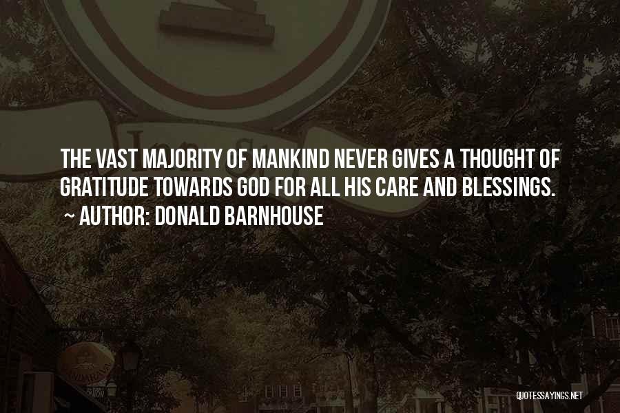 Donald Barnhouse Quotes: The Vast Majority Of Mankind Never Gives A Thought Of Gratitude Towards God For All His Care And Blessings.