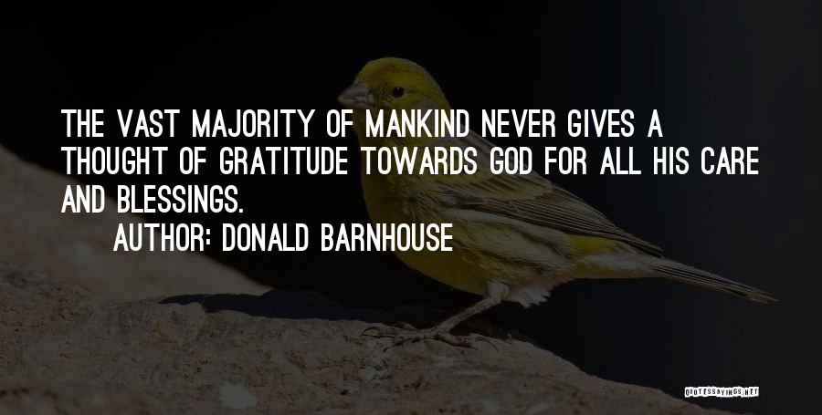 Donald Barnhouse Quotes: The Vast Majority Of Mankind Never Gives A Thought Of Gratitude Towards God For All His Care And Blessings.