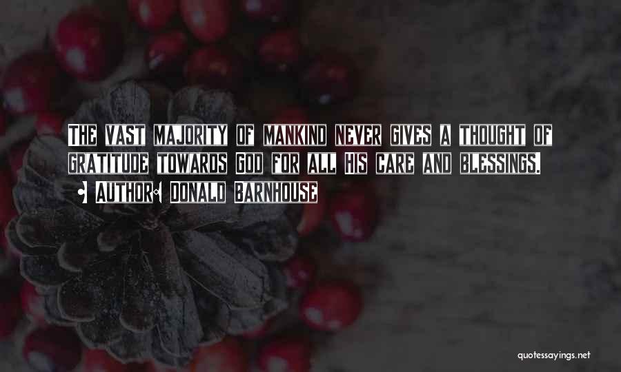 Donald Barnhouse Quotes: The Vast Majority Of Mankind Never Gives A Thought Of Gratitude Towards God For All His Care And Blessings.