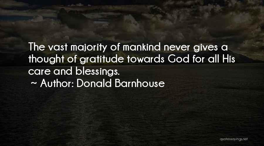 Donald Barnhouse Quotes: The Vast Majority Of Mankind Never Gives A Thought Of Gratitude Towards God For All His Care And Blessings.