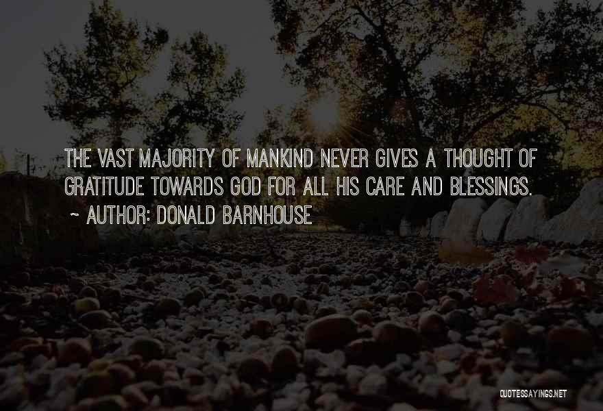 Donald Barnhouse Quotes: The Vast Majority Of Mankind Never Gives A Thought Of Gratitude Towards God For All His Care And Blessings.