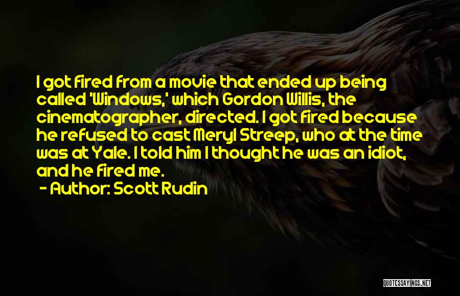 Scott Rudin Quotes: I Got Fired From A Movie That Ended Up Being Called 'windows,' Which Gordon Willis, The Cinematographer, Directed. I Got