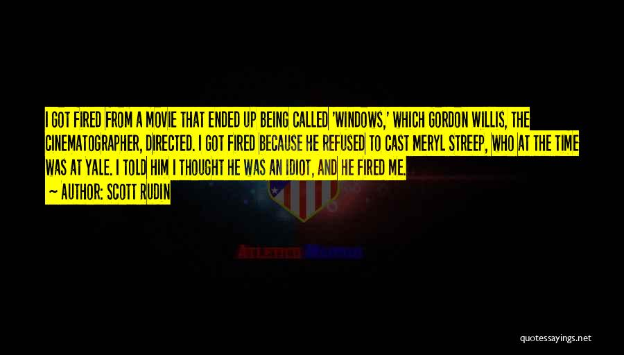 Scott Rudin Quotes: I Got Fired From A Movie That Ended Up Being Called 'windows,' Which Gordon Willis, The Cinematographer, Directed. I Got