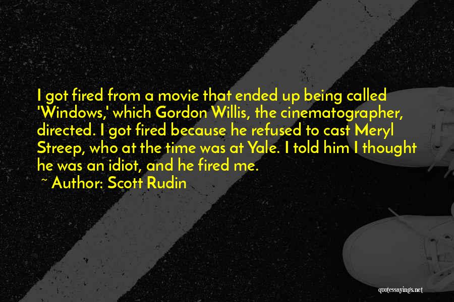Scott Rudin Quotes: I Got Fired From A Movie That Ended Up Being Called 'windows,' Which Gordon Willis, The Cinematographer, Directed. I Got