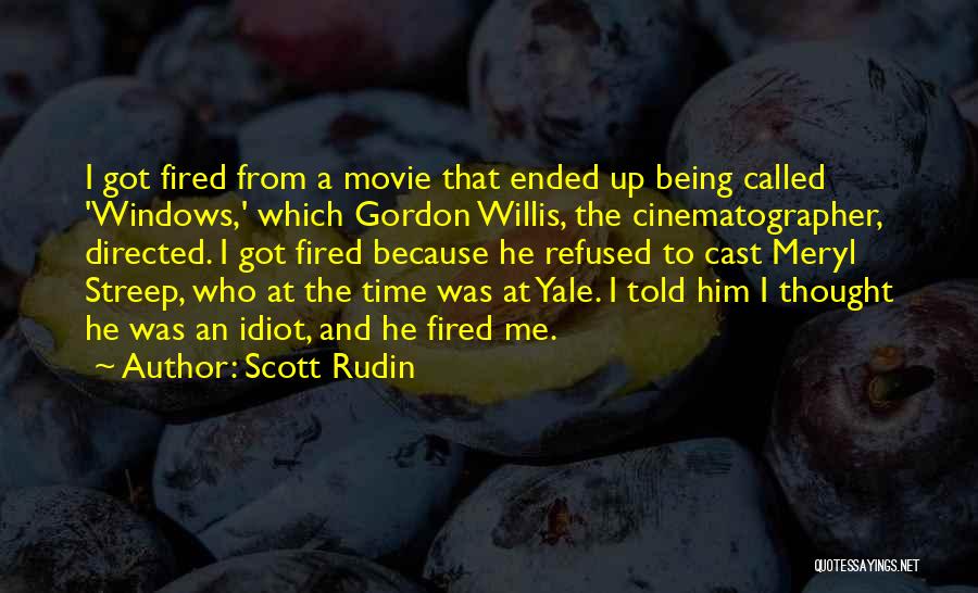 Scott Rudin Quotes: I Got Fired From A Movie That Ended Up Being Called 'windows,' Which Gordon Willis, The Cinematographer, Directed. I Got