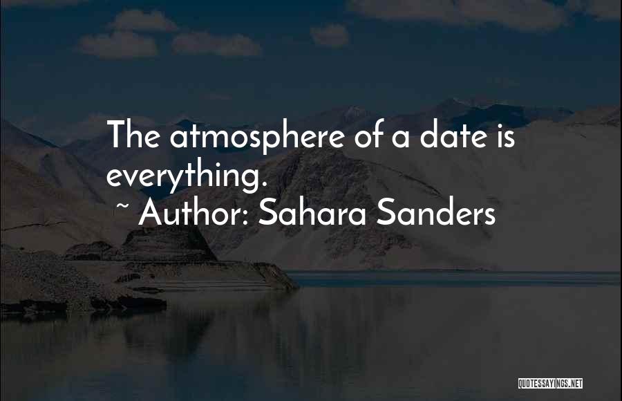 Sahara Sanders Quotes: The Atmosphere Of A Date Is Everything.