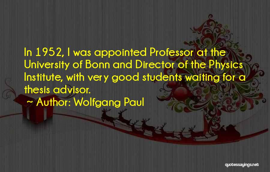 Wolfgang Paul Quotes: In 1952, I Was Appointed Professor At The University Of Bonn And Director Of The Physics Institute, With Very Good