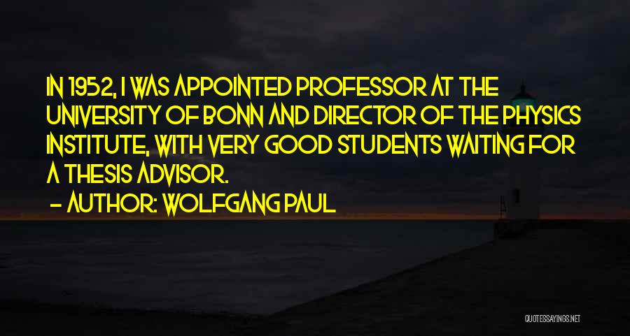 Wolfgang Paul Quotes: In 1952, I Was Appointed Professor At The University Of Bonn And Director Of The Physics Institute, With Very Good
