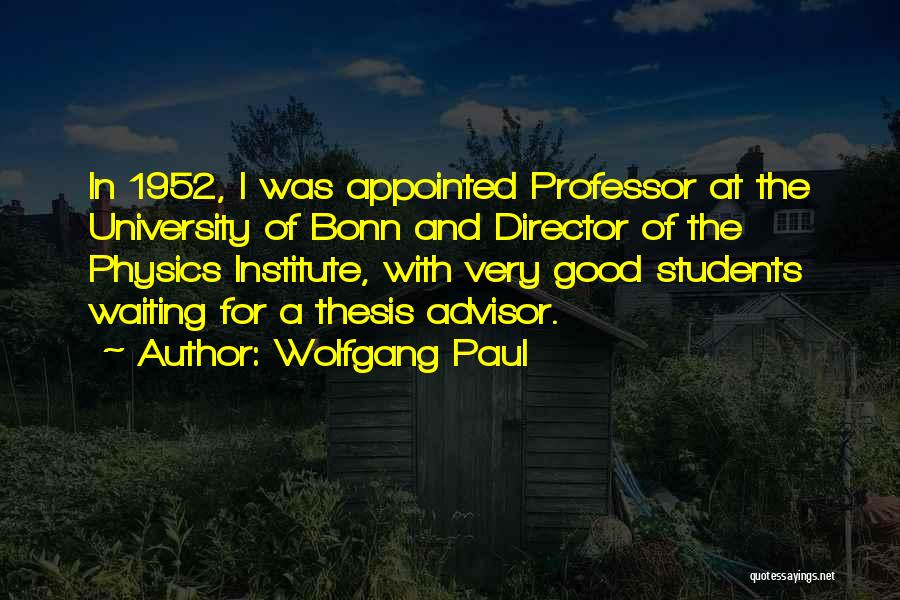 Wolfgang Paul Quotes: In 1952, I Was Appointed Professor At The University Of Bonn And Director Of The Physics Institute, With Very Good