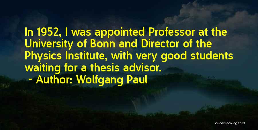 Wolfgang Paul Quotes: In 1952, I Was Appointed Professor At The University Of Bonn And Director Of The Physics Institute, With Very Good