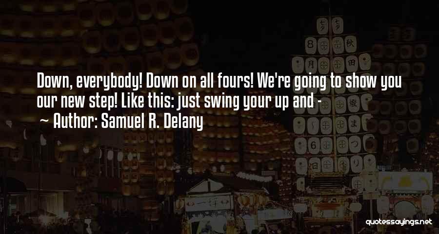 Samuel R. Delany Quotes: Down, Everybody! Down On All Fours! We're Going To Show You Our New Step! Like This: Just Swing Your Up