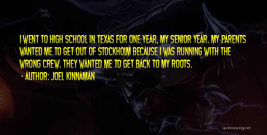 Joel Kinnaman Quotes: I Went To High School In Texas For One Year, My Senior Year. My Parents Wanted Me To Get Out