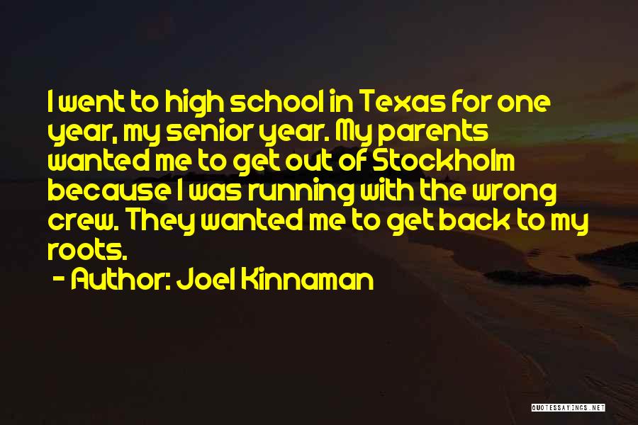 Joel Kinnaman Quotes: I Went To High School In Texas For One Year, My Senior Year. My Parents Wanted Me To Get Out