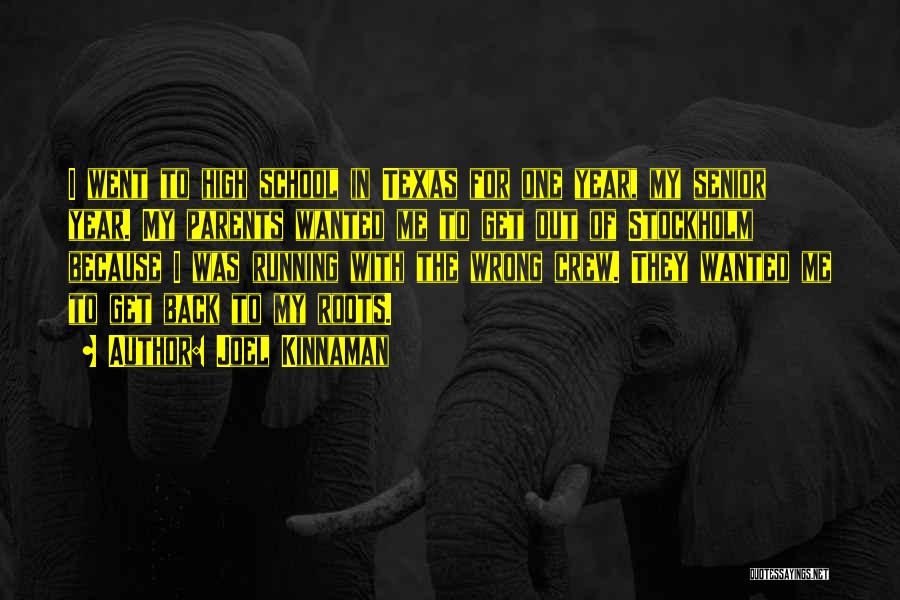 Joel Kinnaman Quotes: I Went To High School In Texas For One Year, My Senior Year. My Parents Wanted Me To Get Out