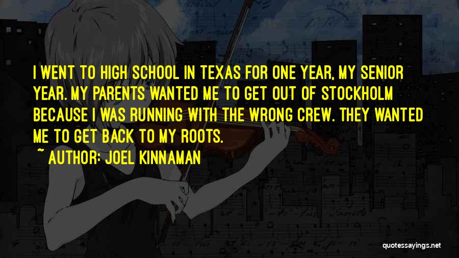 Joel Kinnaman Quotes: I Went To High School In Texas For One Year, My Senior Year. My Parents Wanted Me To Get Out