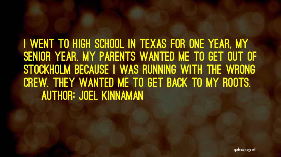 Joel Kinnaman Quotes: I Went To High School In Texas For One Year, My Senior Year. My Parents Wanted Me To Get Out