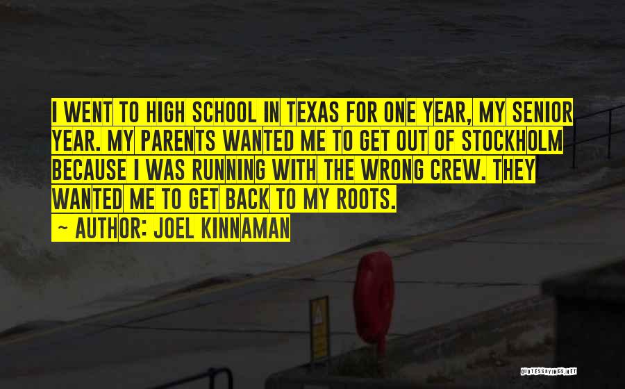 Joel Kinnaman Quotes: I Went To High School In Texas For One Year, My Senior Year. My Parents Wanted Me To Get Out