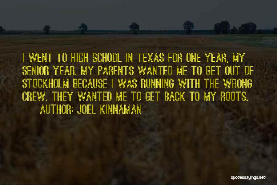 Joel Kinnaman Quotes: I Went To High School In Texas For One Year, My Senior Year. My Parents Wanted Me To Get Out