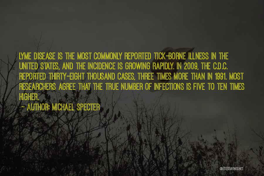 Michael Specter Quotes: Lyme Disease Is The Most Commonly Reported Tick-borne Illness In The United States, And The Incidence Is Growing Rapidly. In