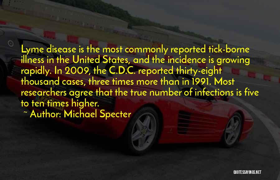 Michael Specter Quotes: Lyme Disease Is The Most Commonly Reported Tick-borne Illness In The United States, And The Incidence Is Growing Rapidly. In