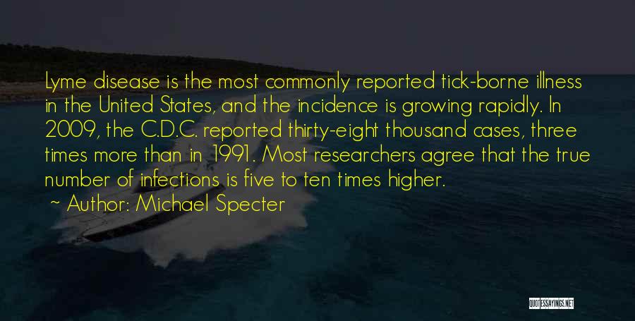 Michael Specter Quotes: Lyme Disease Is The Most Commonly Reported Tick-borne Illness In The United States, And The Incidence Is Growing Rapidly. In