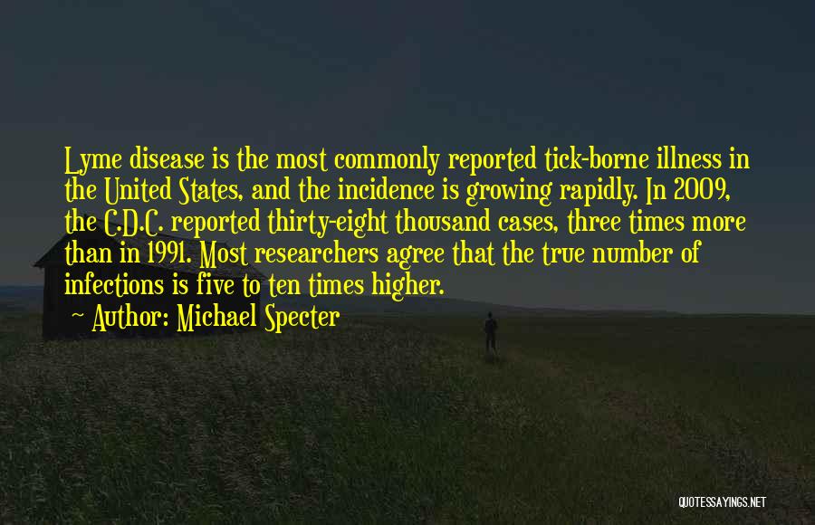 Michael Specter Quotes: Lyme Disease Is The Most Commonly Reported Tick-borne Illness In The United States, And The Incidence Is Growing Rapidly. In