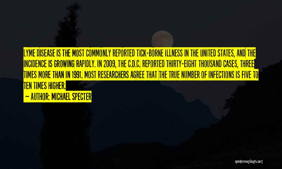 Michael Specter Quotes: Lyme Disease Is The Most Commonly Reported Tick-borne Illness In The United States, And The Incidence Is Growing Rapidly. In