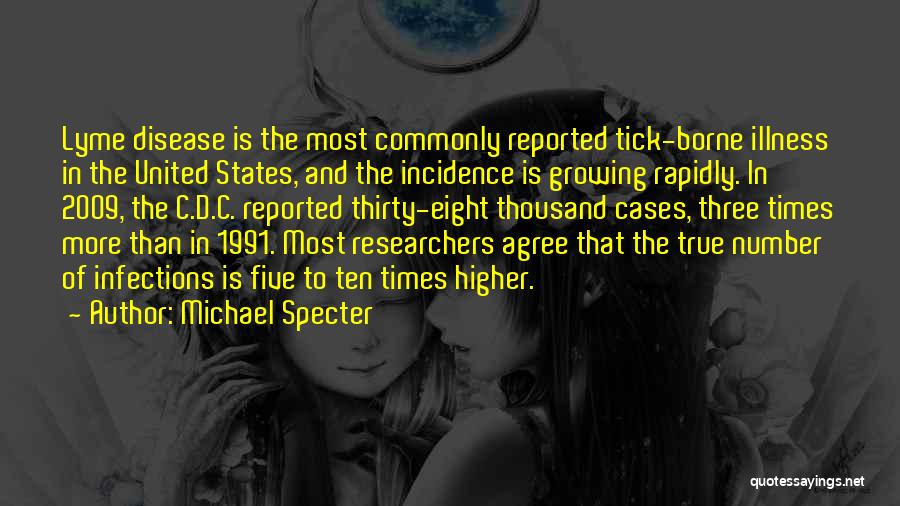 Michael Specter Quotes: Lyme Disease Is The Most Commonly Reported Tick-borne Illness In The United States, And The Incidence Is Growing Rapidly. In