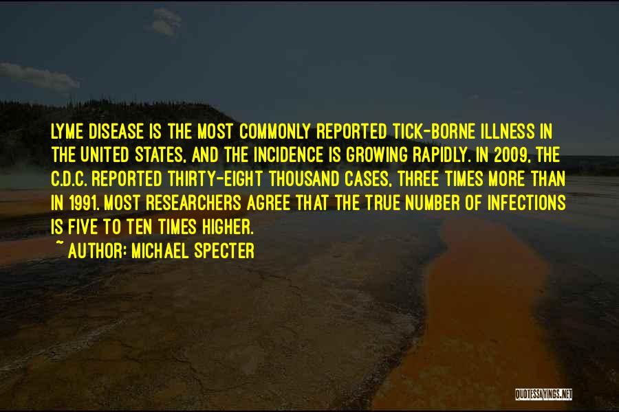 Michael Specter Quotes: Lyme Disease Is The Most Commonly Reported Tick-borne Illness In The United States, And The Incidence Is Growing Rapidly. In