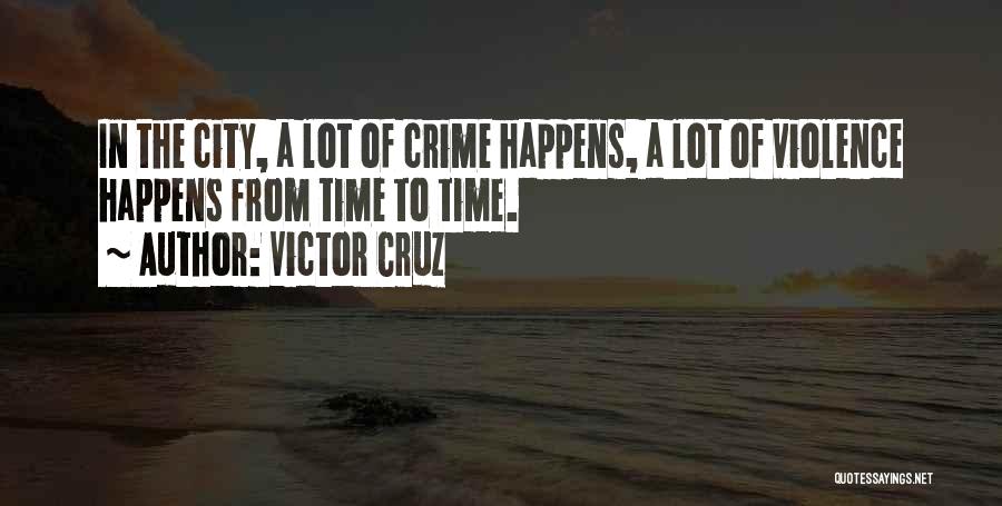 Victor Cruz Quotes: In The City, A Lot Of Crime Happens, A Lot Of Violence Happens From Time To Time.