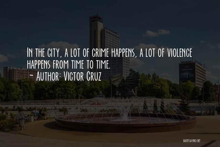 Victor Cruz Quotes: In The City, A Lot Of Crime Happens, A Lot Of Violence Happens From Time To Time.