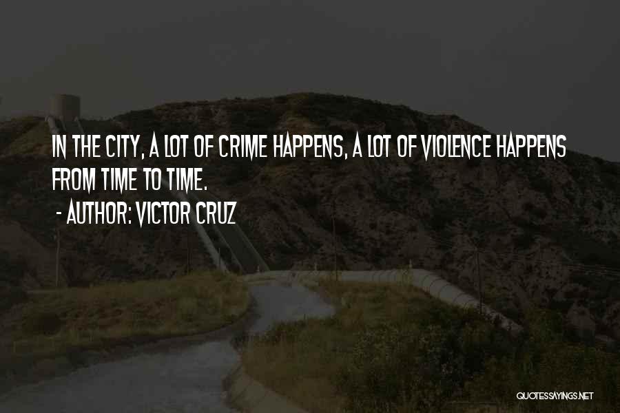 Victor Cruz Quotes: In The City, A Lot Of Crime Happens, A Lot Of Violence Happens From Time To Time.