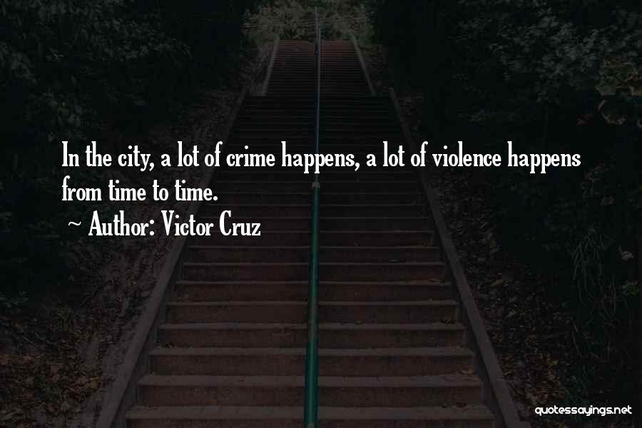 Victor Cruz Quotes: In The City, A Lot Of Crime Happens, A Lot Of Violence Happens From Time To Time.