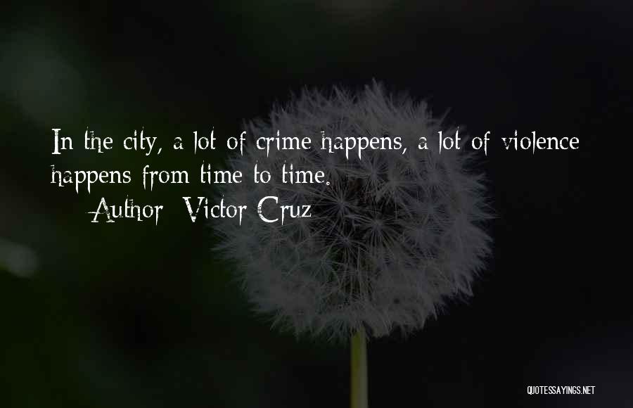 Victor Cruz Quotes: In The City, A Lot Of Crime Happens, A Lot Of Violence Happens From Time To Time.