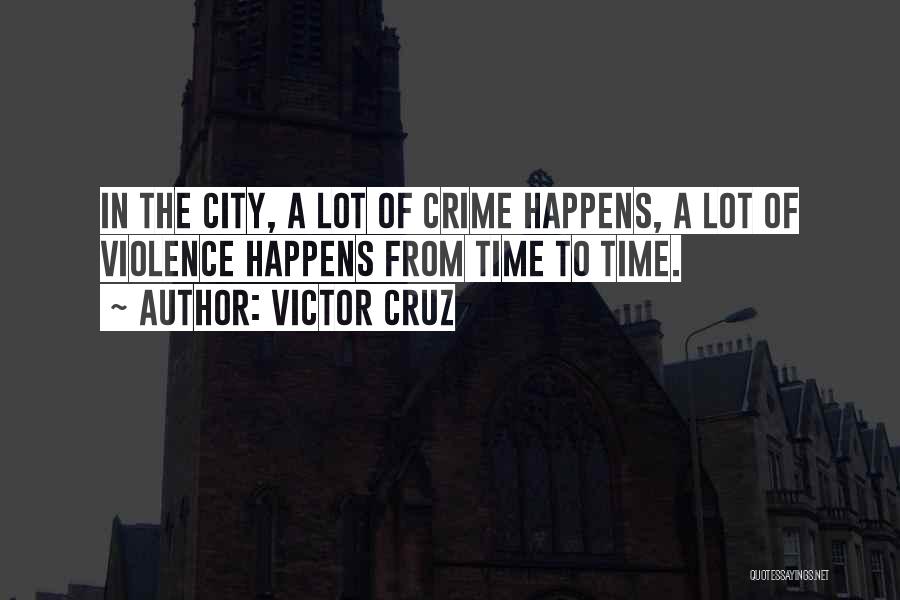 Victor Cruz Quotes: In The City, A Lot Of Crime Happens, A Lot Of Violence Happens From Time To Time.