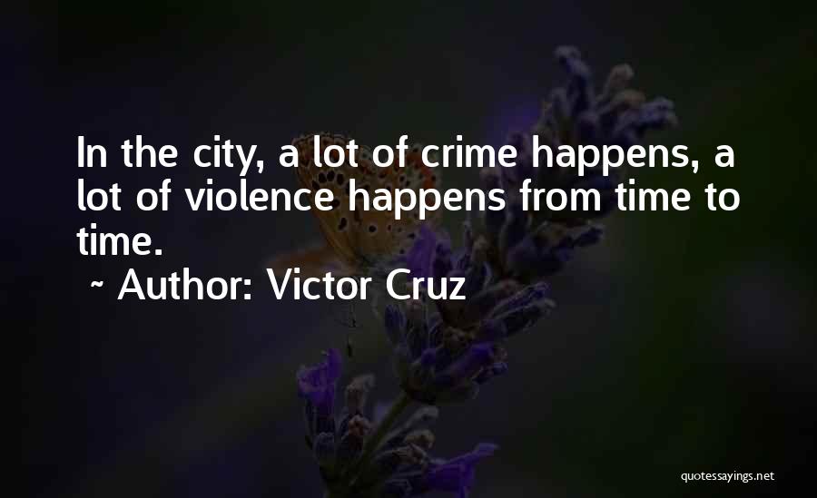 Victor Cruz Quotes: In The City, A Lot Of Crime Happens, A Lot Of Violence Happens From Time To Time.