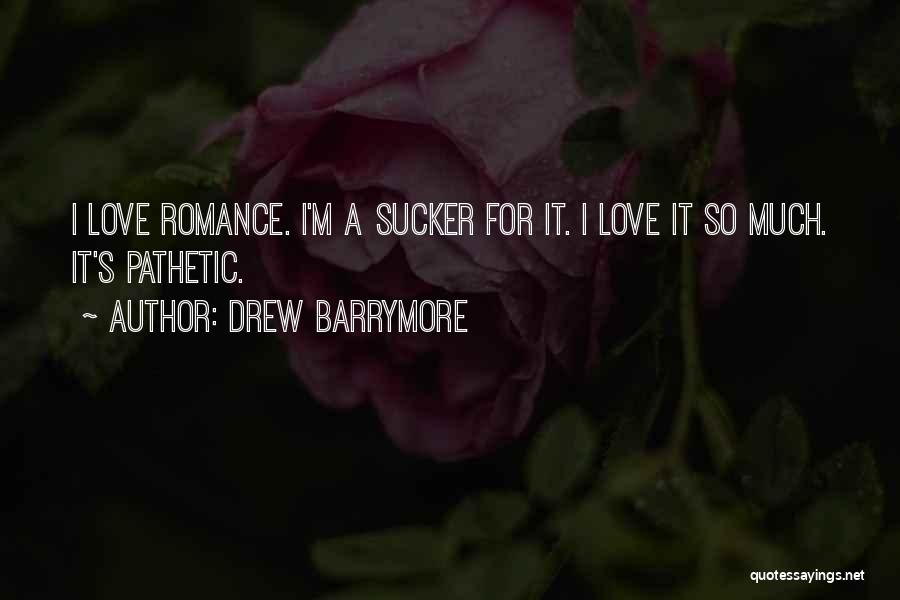 Drew Barrymore Quotes: I Love Romance. I'm A Sucker For It. I Love It So Much. It's Pathetic.