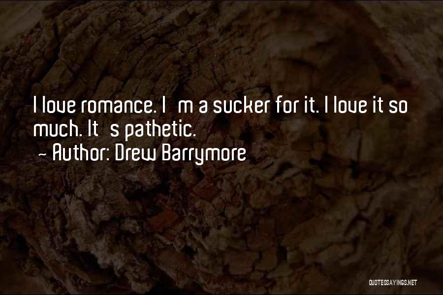 Drew Barrymore Quotes: I Love Romance. I'm A Sucker For It. I Love It So Much. It's Pathetic.