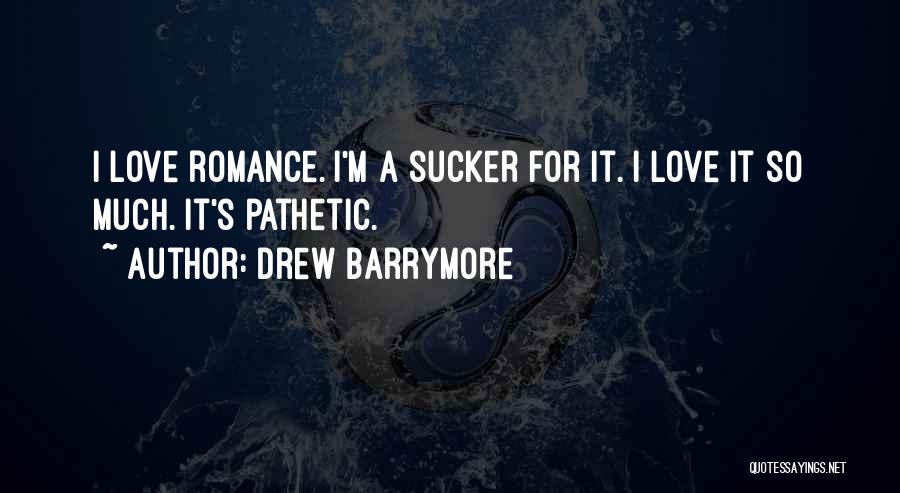 Drew Barrymore Quotes: I Love Romance. I'm A Sucker For It. I Love It So Much. It's Pathetic.