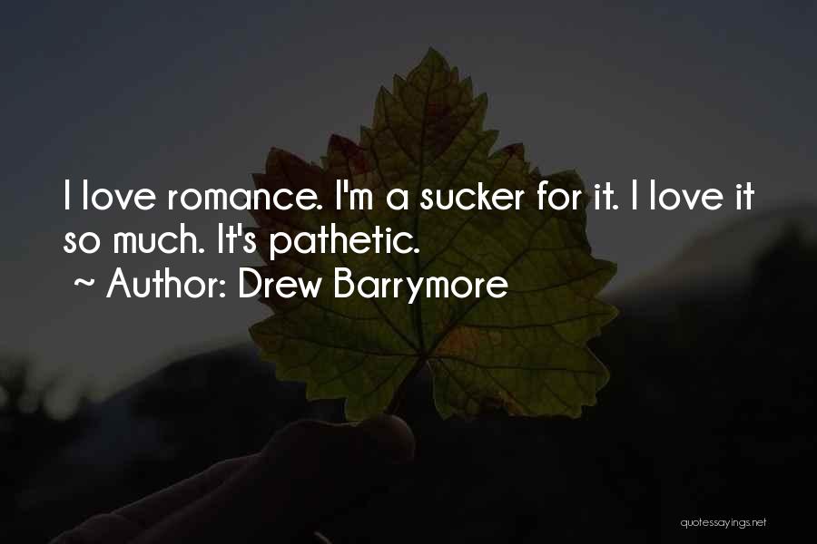 Drew Barrymore Quotes: I Love Romance. I'm A Sucker For It. I Love It So Much. It's Pathetic.