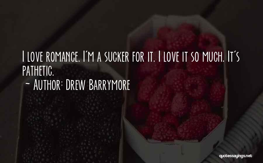 Drew Barrymore Quotes: I Love Romance. I'm A Sucker For It. I Love It So Much. It's Pathetic.