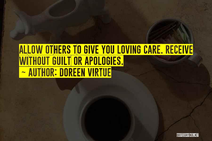 Doreen Virtue Quotes: Allow Others To Give You Loving Care. Receive Without Guilt Or Apologies.