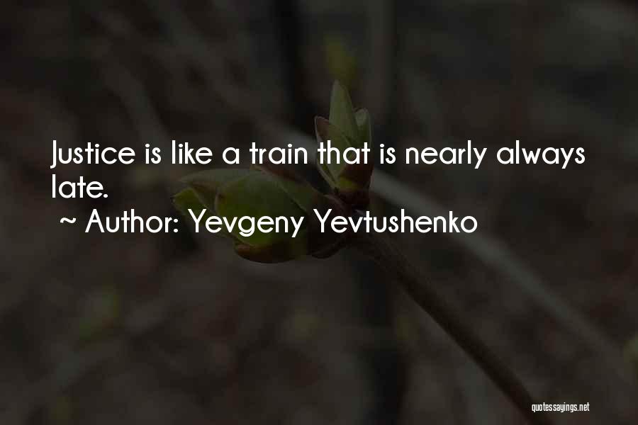Yevgeny Yevtushenko Quotes: Justice Is Like A Train That Is Nearly Always Late.